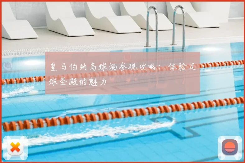 皇马伯纳乌球场参观攻略：体验足球圣殿的魅力