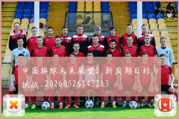 中国排球未来展望：新周期目标与挑战_20260526143213
