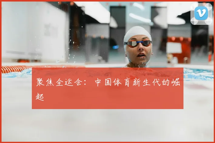 聚焦全运会：中国体育新生代的崛起
