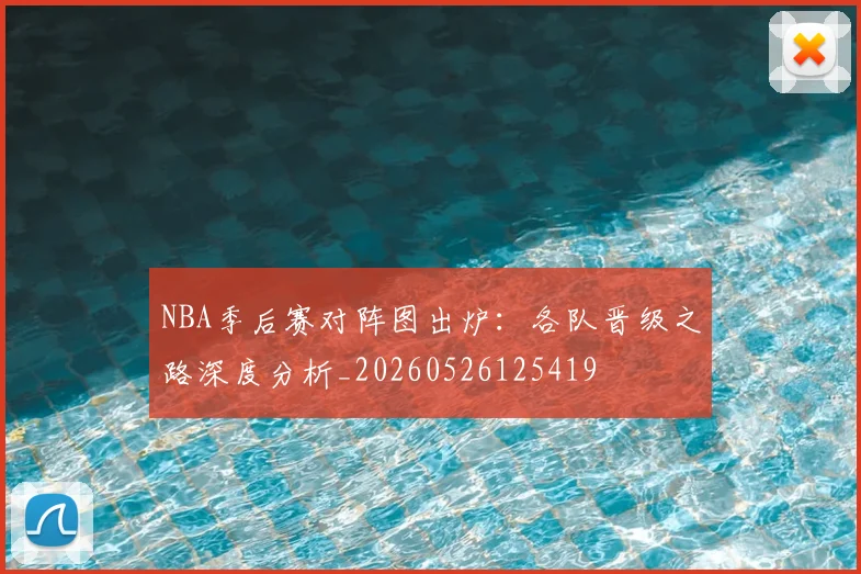 NBA季后赛对阵图出炉：各队晋级之路深度分析_20260526125419
